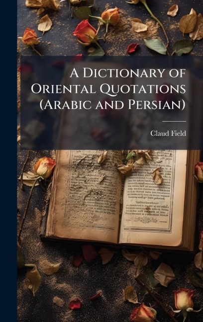 A Dictionary of Oriental Quotations (Arabic and Persian) - Claud Field