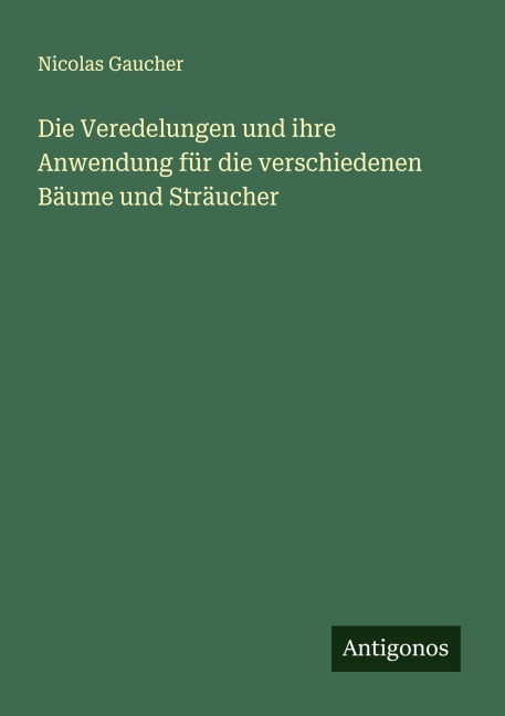 Die Veredelungen und ihre Anwendung für die verschiedenen Bäume und Sträucher - Nicolas Gaucher