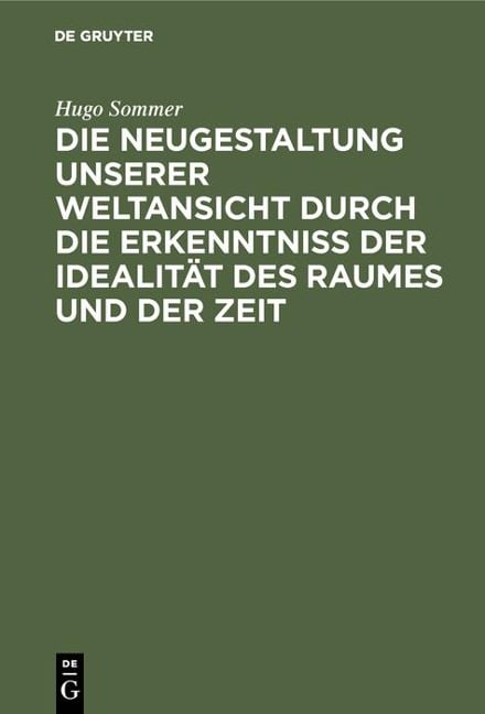 Die Neugestaltung unserer Weltansicht durch die Erkenntniß der Idealität des Raumes und der Zeit - Hugo Sommer