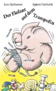 Cover-Bild zum Titel 'Der Elefant auf dem Trampolin' von 'Lutz Rathenow'