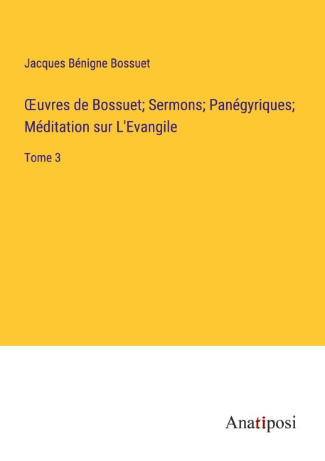 ¿uvres de Bossuet; Sermons; Panégyriques; Méditation sur L'Evangile - Jacques Bénigne Bossuet