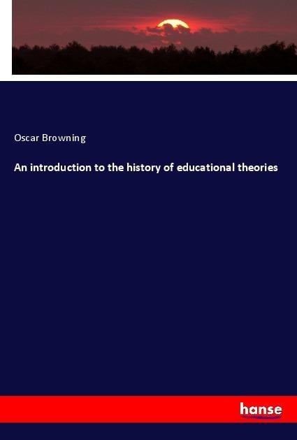 An introduction to the history of educational theories - Oscar Browning