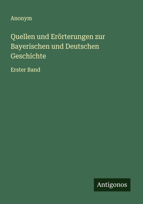 Quellen und Erörterungen zur Bayerischen und Deutschen Geschichte - Anonym