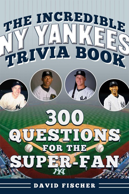 The Incredible New York Yankees Trivia Book - David Fischer