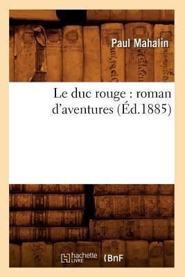 Le Duc Rouge: Roman d'Aventures (Éd.1885) - Paul Mahalin