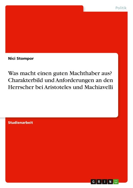 Was macht einen guten Machthaber aus? Charakterbild und Anforderungen an den Herrscher bei Aristoteles und Machiavelli - Nici Stompor