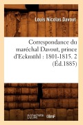 Cover-Bild zum Titel 'Correspondance Du Maréchal Davout, Prince d'Eckmühl: 1801-1815. 2 (Éd.1885)' von 'Louis Nicolas Davout'