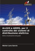Cover-Bild zum Titel 'ArcGIS e ADMS, per il controllo dei sistemi di distribuzione elettrica' von 'Héctor Lara García'