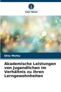 Cover-Bild zum Titel 'Akademische Leistungen von Jugendlichen im Verhältnis zu ihren Lerngewohnheiten' von 'Ekta Mehta'