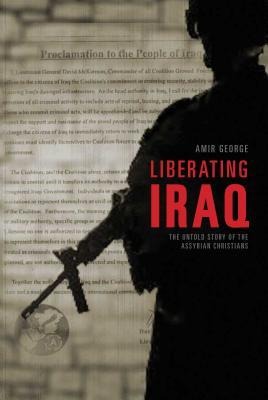 Liberating Iraq: The Untold Story of the Assyrian Christians - Amir George