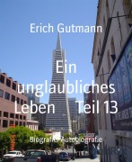 Cover-Bild zum Titel 'Ein unglaubliches Leben Teil 13' von 'Erich Gutmann'