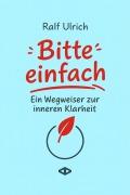 Cover-Bild zum Titel 'Bitte einfach. Ein Wegweiser zur inneren Klarheit' von 'Ralf Ulrich'