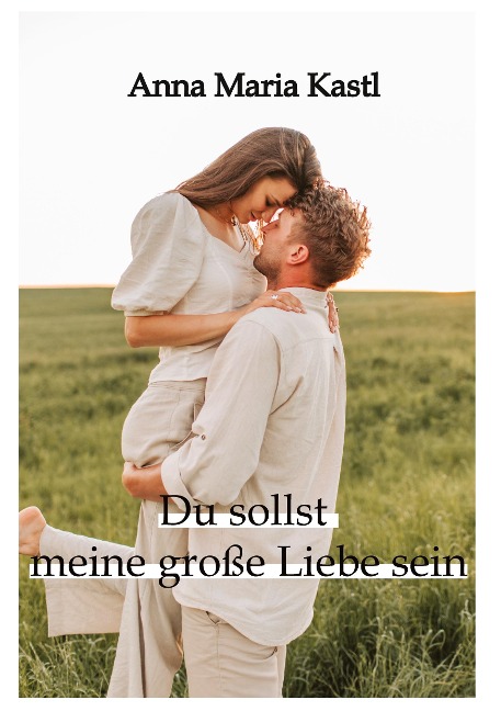 Du sollst meine große Liebe sein - Anna Maria Kastl
