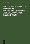 Deutsche Naturanschauung als Deutung des Lebendigen - Hans André, Armin Müller, Edgar Dacqué