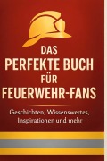 Cover-Bild zum Titel 'Das perfekte Buch für Feuerwehr-Fans' von 'Elias Krause'