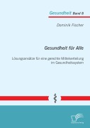Cover-Bild zum Titel 'Gesundheit für Alle: Lösungsansätze für eine gerechte Mittelverteilung im Gesundheitssystem' von 'Dominik Fischer'
