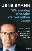 Cover-Bild zum Titel 'Wir werden einander viel verzeihen müssen' von 'Jens Spahn, Peter Käfferlein, Olaf Köhne'
