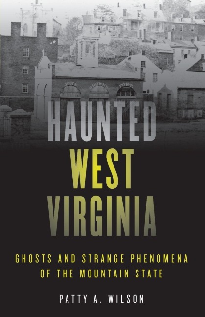 Haunted West Virginia - Patty A. Wilson