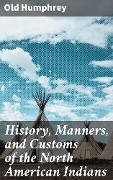 Cover-Bild zum Titel 'History, Manners, and Customs of the North American Indians' von 'Old Humphrey'