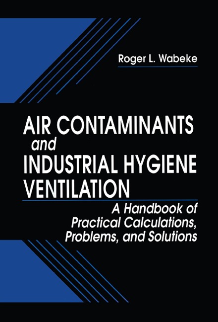 Air Contaminants and Industrial Hygiene Ventilation - RogerL. Wabeke