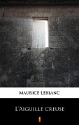 L'Aiguille creuse - Maurice Leblanc