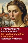 Cover-Bild zum Titel 'Die Kaufmannstochter von Lübeck: Historischer Roman' von 'Alfred Bekker'
