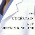The Uncertain Art: Thoughts on a Life in Medicine - Sherwin B. Nuland