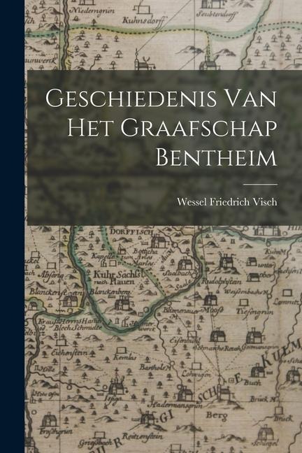 Geschiedenis Van Het Graafschap Bentheim - Wessel Friedrich Visch