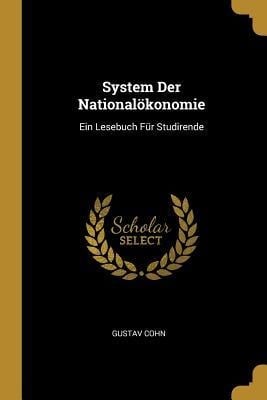 System Der Nationalökonomie: Ein Lesebuch Für Studirende - Gustav Cohn