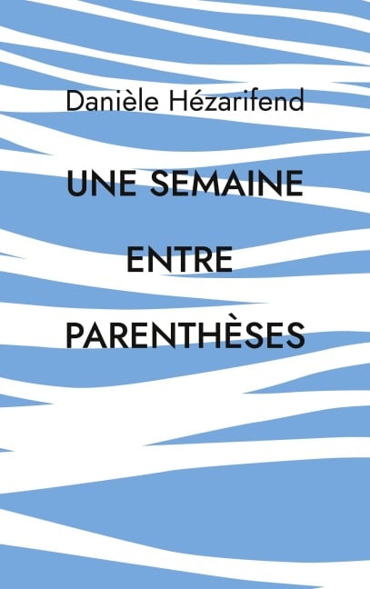 Une semaine entre parenthèses - Danièle Hezarifend