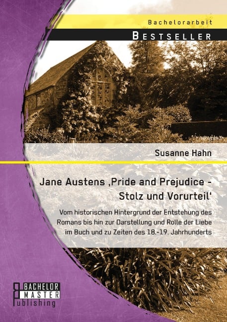 Jane Austens 'Pride and Prejudice - Stolz und Vorurteil': Vom historischen Hintergrund der Entstehung des Romans bis hin zur Darstellung und Rolle der Liebe im Buch und zu Zeiten des 18.-19. Jahrhunderts - Susanne Hahn