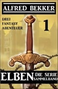 Cover-Bild zum Titel 'Elben - Die Serie Sammelband 1: Drei Fantasy Abenteuer' von 'Alfred Bekker'