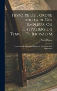 Cover-Bild zum Titel 'Histoire De L'ordre Militaire Des Templiers, Ou Chevaliers Du Temple De Jerusalem' von 'Pierre Dupuy'