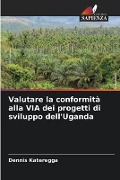 Valutare la conformità alla VIA dei progetti di sviluppo dell'Uganda - Dennis Kateregga