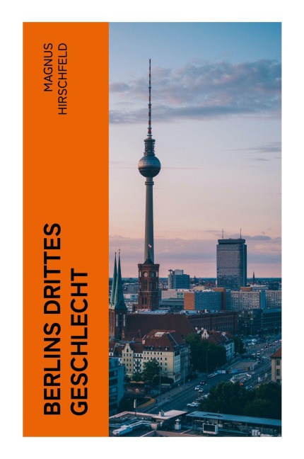 Berlins drittes Geschlecht - Magnus Hirschfeld