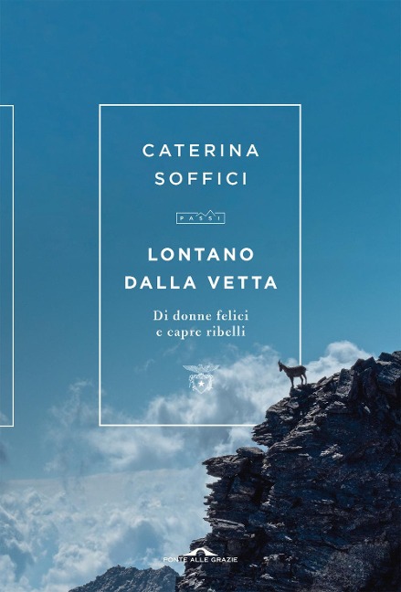 Lontano dalla vetta. Di donne felici e capre ribelli - Caterina Soffici