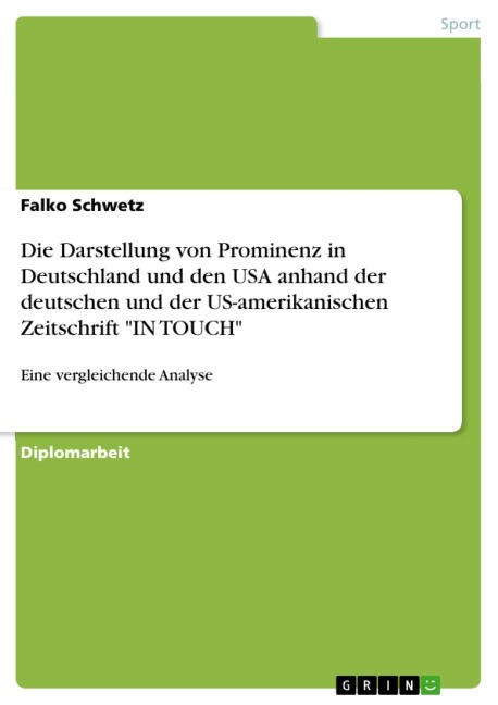 Die Darstellung von Prominenz in Deutschland und den USA anhand der deutschen und der US-amerikanischen Zeitschrift "IN TOUCH" - Falko Schwetz