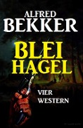 Cover-Bild zum Titel 'Bleihagel: Vier Western' von 'Alfred Bekker'