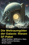Cover-Bild zum Titel 'Die Weltraumgötter der Galaxie: Riesen SF-Paket' von 'Alfred Bekker, Wilfried A. Hary, Philip Francis Nowlan, Brian Carisi'
