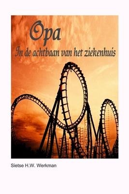 Opa: In de achtbaan van het ziekenhuis - Sietse H. W. Werkman