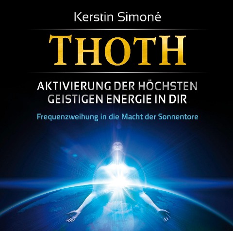Thoth - Aktivierung der höchsten geistigen Energie in dir. Frequenzweihung in die Macht der Sonnentore - Kerstin Simoné, Michael Reimann