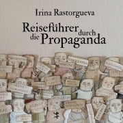 Cover-Bild zum Titel 'Reiseführer durch die Propaganda' von 'Irina Rastorgueva'
