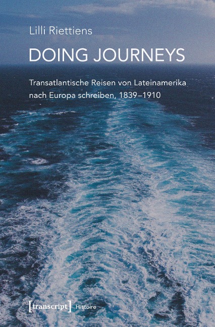 Doing Journeys - Transatlantische Reisen von Lateinamerika nach Europa schreiben, 1839-1910 - Lilli Riettiens