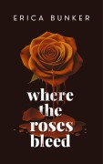Cover-Bild zum Titel 'Where the Roses Bleed' von 'Erica Bunker'
