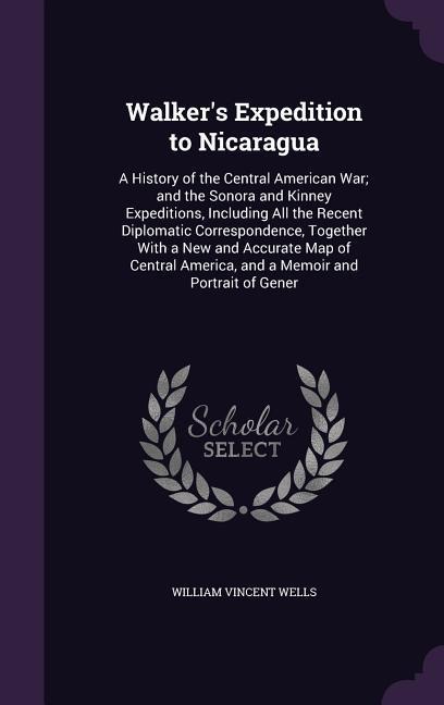 Walker's Expedition to Nicaragua - William Vincent Wells