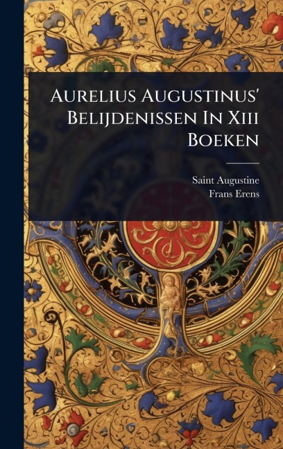 Aurelius Augustinus' Belijdenissen In Xiii Boeken - Frans Erens