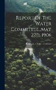 Cover-Bild zum Titel 'Report Of The Water Committee...may 22d, 1906' von ''