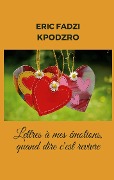 Lettres à mes émotions : quand dire c'est revivre - Eric Fadzi Kpodzro