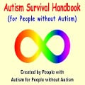 Autism Survival Handbook: (For People Without Autism) - Created by People with Autism for People without Autism