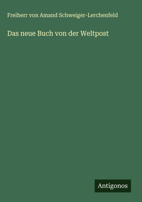 Das neue Buch von der Weltpost - Freiherr von Amand Schweiger-Lerchenfeld